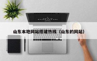 丽水山东本地网站搭建热线（山东的网站）