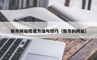 丽水股市网站搭建方法与技巧（股市的网站）